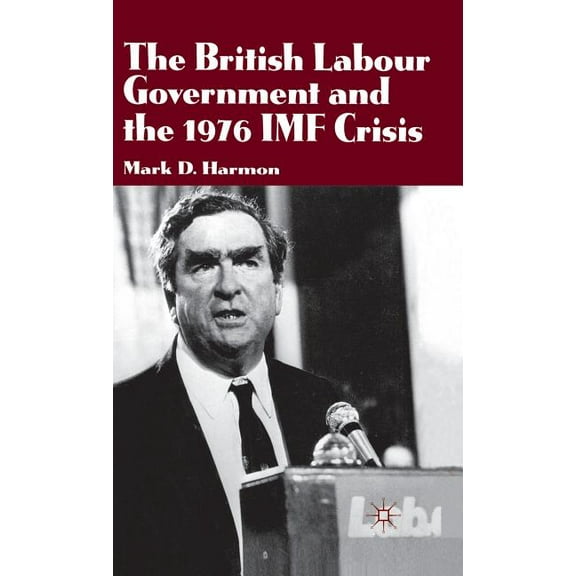 The British Labour Government and the 1976 IMF Crisis, (Hardcover)