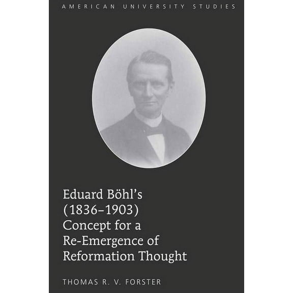 American University Studies Eduard Boehl's (1836-1903) Concept for a Re-Emergence of Reformation Thought, Book 278, (Hardcover)