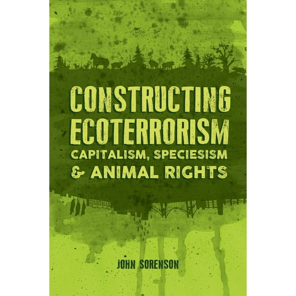 Constructing Ecoterrorism: Capitalism, Speciesism and Animal Rights (Paperback)