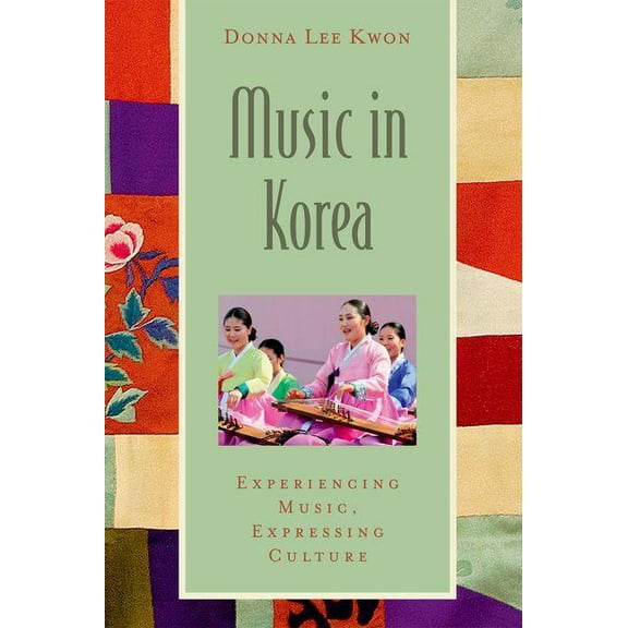 Global Music Music in Korea: Experiencing Music, Expressing Culture, (Paperback)