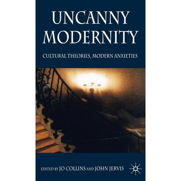 Uncanny Modernity: Cultural Theories, Modern Anxieties, (Hardcover)