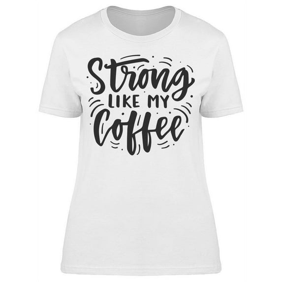 You Are Strong Like My Coffee T-Shirt Women -Image by Shutterstock, Female Small