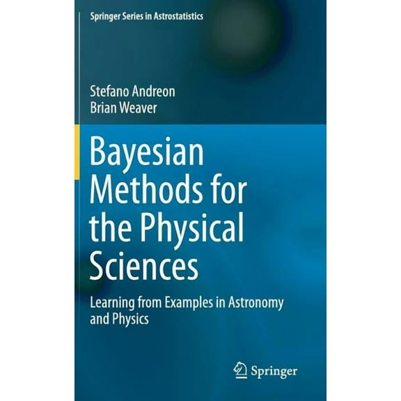 Springer Astrostatistics Bayesian Methods for the Physical Sciences: Learning from Examples in Astronomy and Physics, Book 4, (Hardcover)