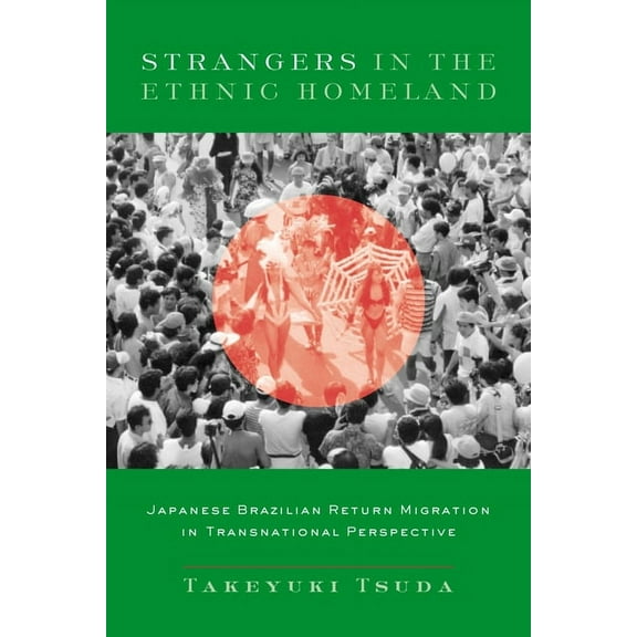 Strangers in the Ethnic Homeland: Japanese Brazilian Return Migration in Transnational Perspective, (Paperback)