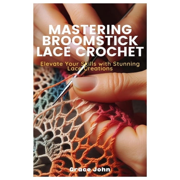 Mastering Broomstick Lace Crochet: Elevate Your Skills with Stunning Lace Creations (Paperback)