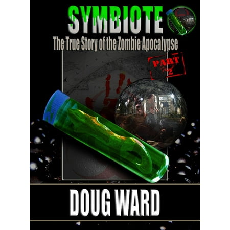 Symbiote; The True Story of the Zombie Apocalypse Part 2 -