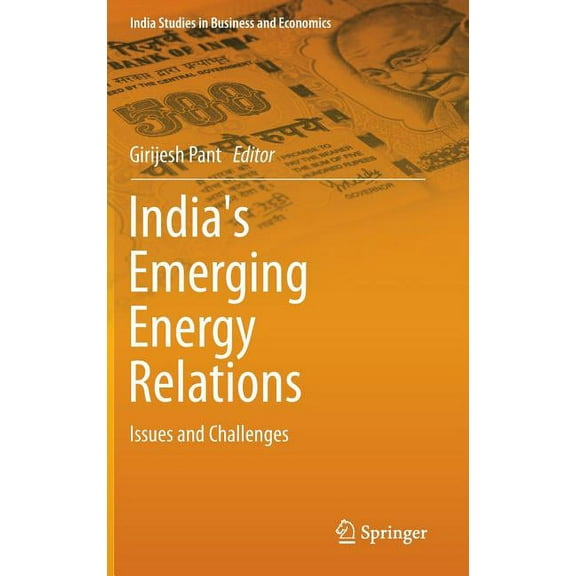 India Studies in Business and Economics India's Emerging Energy Relations: Issues and Challenges, (Hardcover)