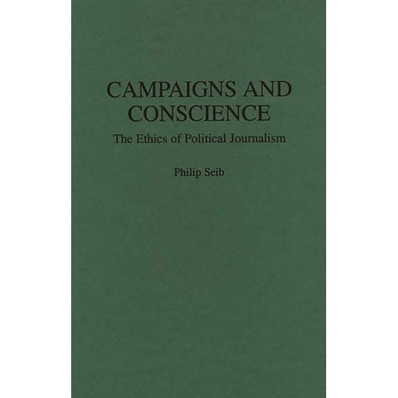 Praeger Political Communication Campaigns and Conscience: The Ethics of Political Journalism, (Hardcover)