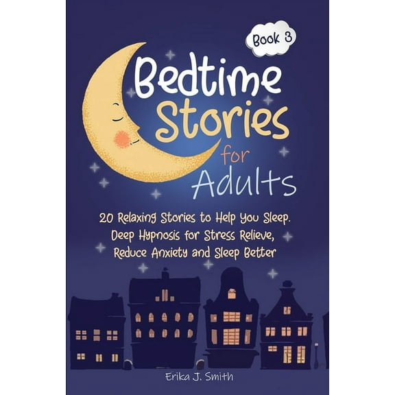 Bedtime Stories for Adults : 20 Relaxing Stories to Help You Sleep. Deep Hypnosis for Stress Relieve, Reduce Anxiety and Sleep Better (Paperback)
