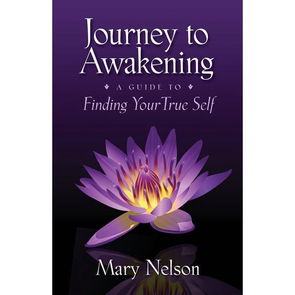 Journey to Awakening: A Guide to Finding Your True Self, (Paperback)