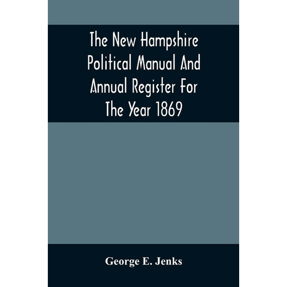 The New Hampshire Political Manual And Annual Register For The Year 1869, (Paperback)