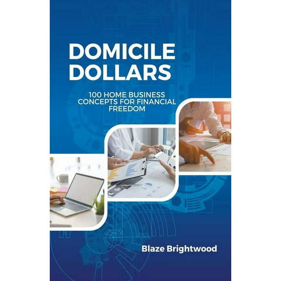 Domicile Dollars: 100 Home Business Concepts for Finanacial Freedom, (Paperback)