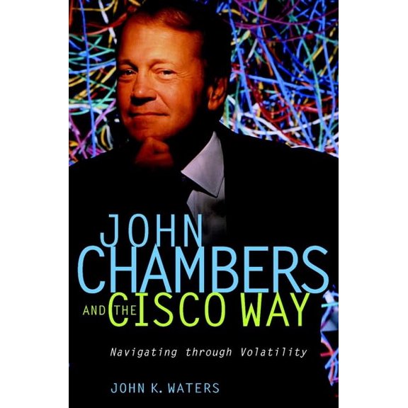 Pre-Owned John Chambers and the Cisco Way: Navigating Through Volatility Hardcover