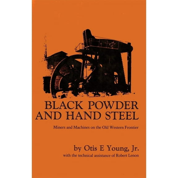 Black Powder and Hand Steel: Miners and Machines on the Old Western Frontier, (Paperback)