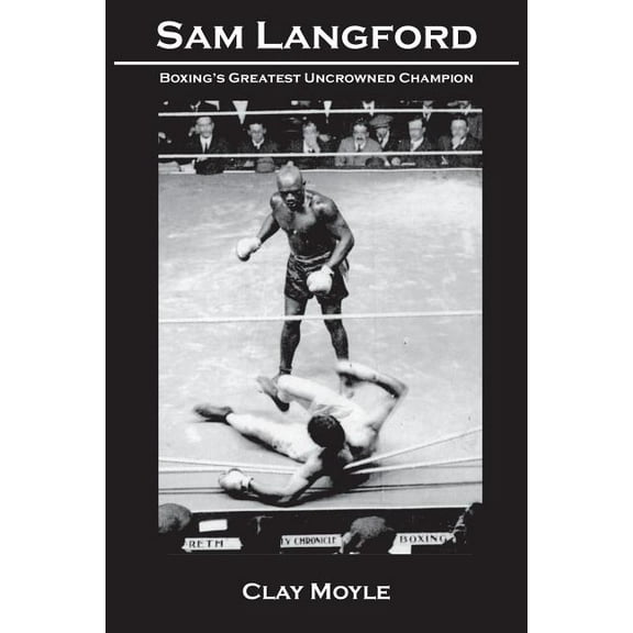 Sam Langford: Boxing's Greatest Uncrowned Champion, (Paperback)