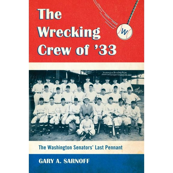 The Wrecking Crew of '33: The Washington Senators' Last Pennant, (Paperback)