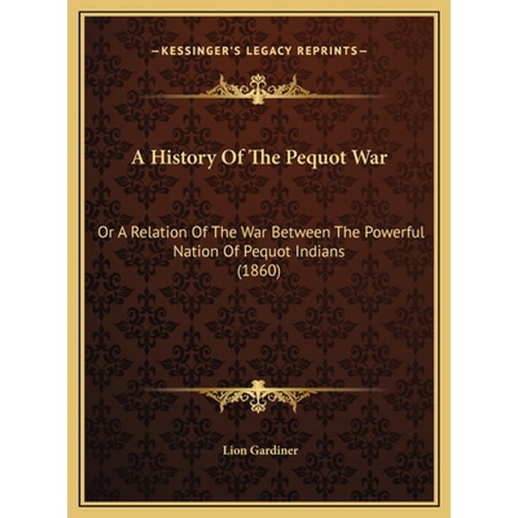 A History of the Pequot War: Or a Relation of the War Between the Powerful Nation of Pequot Indians (1860) Hardcover