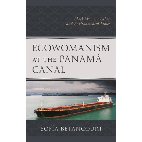 Environment and Religion in Feminist-Wom Ecowomanism at the Panamá Canal: Black Women, Labor, and Environmental Ethics, (Paperback)
