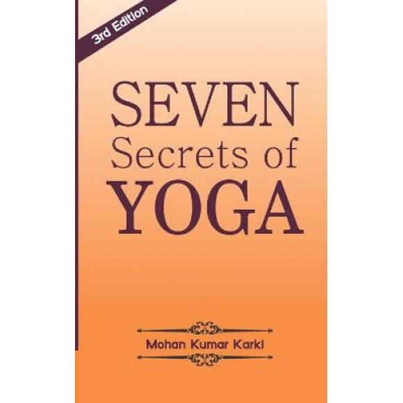 Seven Secrets of Yoga: Shatkarma, Sukshma Vyayam, Asana, Pranayama, Bandha, Mudra, Meditation