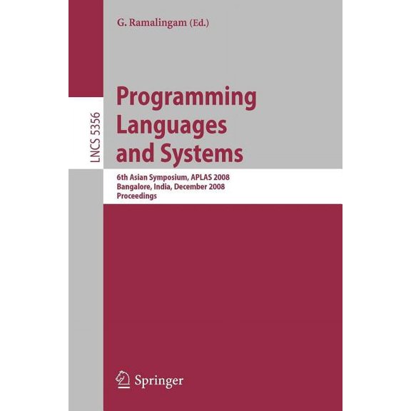 Programming Languages and Systems: 6th Asian Symposium, APLAS 2008, Bangalore, India, December 9-11, 2008, Proceedings, (Paperback)