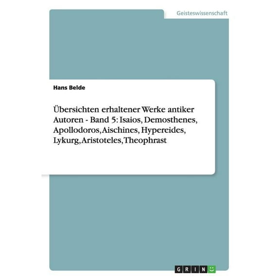 Übersichten erhaltener Werke antiker Autoren - Band 5 : Isaios, Demosthenes, Apollodoros, Aischines, Hypereides, Lykurg, Aristoteles, Theophrast (Paperback)