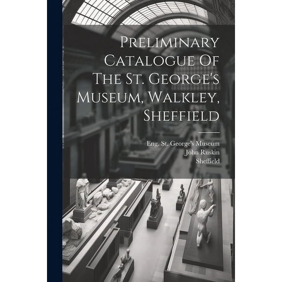 Preliminary Catalogue Of The St. George's Museum, Walkley, Sheffield (Paperback)