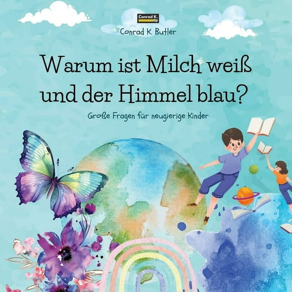 Warum ist Milch weiÃ und der Himmel blau?: Ein Kinderbuch mit lustigen Antworten auf die Fragen der Natur, ein Buch mit , (Paperback)