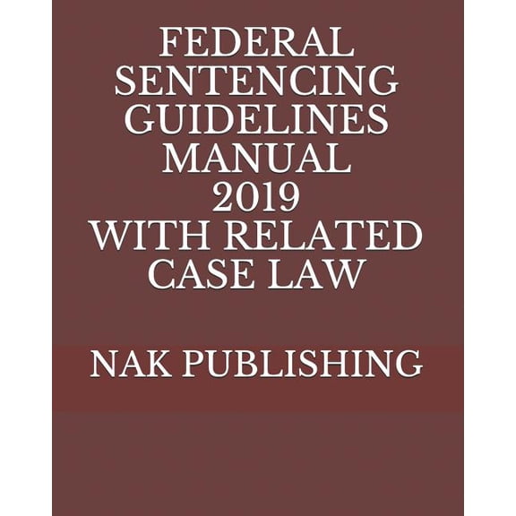 Federal Sentencing Guidelines Manual 2019 with Related Case Law