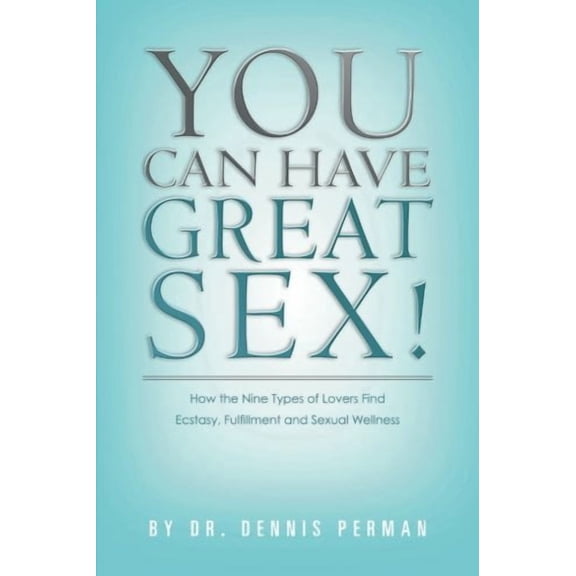 You Can Have Great Sex!: How The Nine Types of Lovers Find Ecstasy, Fulfillment and Sexual Wellness