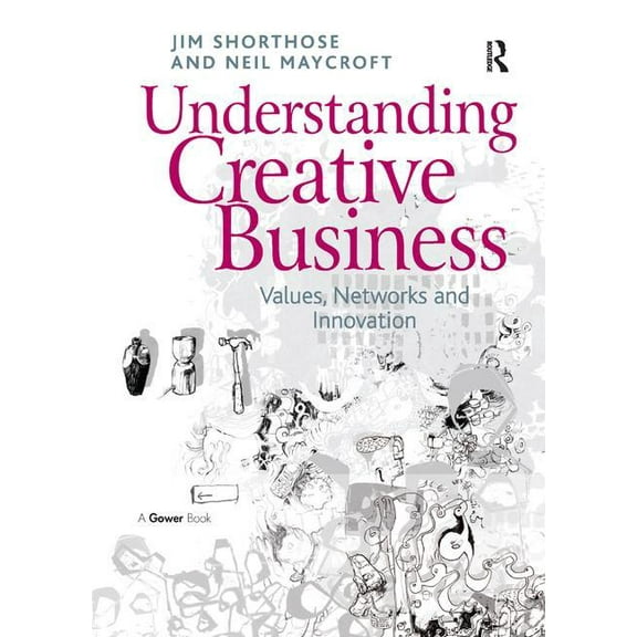 Gower Applied Research Understanding Creative Business: Values, Networks and Innovation, (Hardcover)