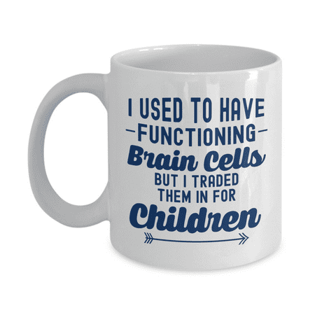 

I Used To Have Functioning Brain Cells But I Traded Them In For Children Funny Humor Quotes Coffee & Tea Mug Decor & Mother s Day Giftables For Stay At Home Mom Mother Mum Mama & Mommy (11oz)