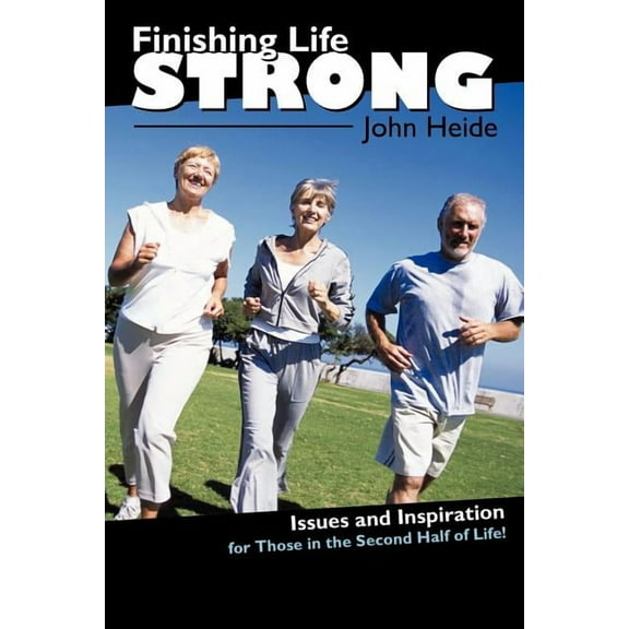 Finishing Life Strong: Issues and Inspiration for Those in the Second-Half of Life! (Paperback)