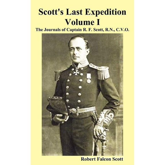 Scott's Last Expedition. Vol. I. the Journals of Captain R. F. Scott, R.N., C.V.O., (Hardcover)