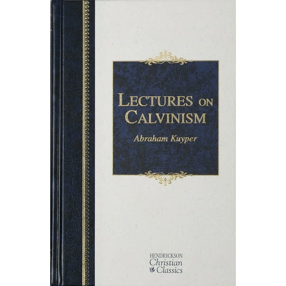 Hendrickson Christian Classics: Lectures on Calvinism (Hardcover)