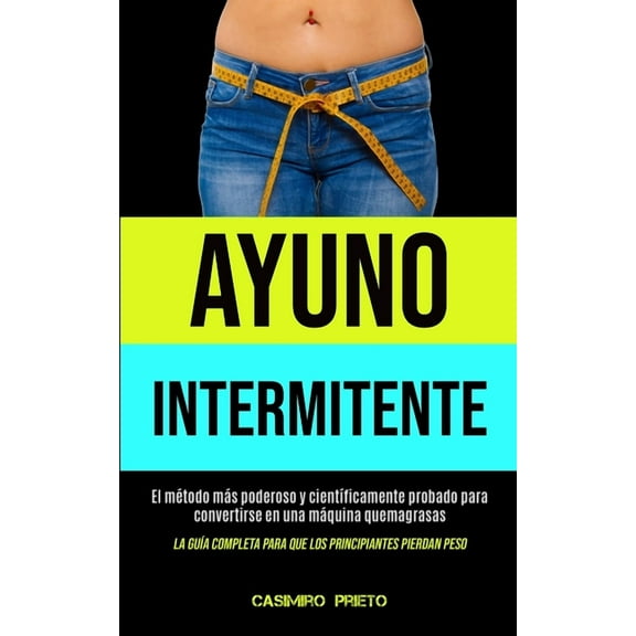 Ayuno Intermitente: El mÃ©todo mÃ¡s poderoso y cientÃ­ficamente probado para convertirse en una mÃ¡quina quemagrasas (La guÃ­, (Paperback)