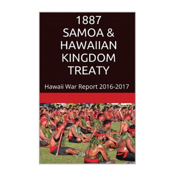 Pre-Owned 1887 Samoa & the Hawaiian Kingdom Treaty : Hawaii War Report 2016-2017