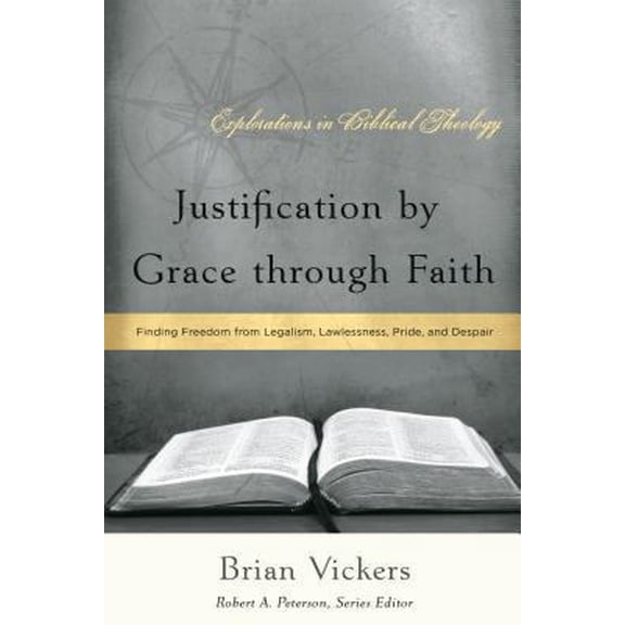 Pre-Owned Justification by Grace through Faith: Finding Freedom from Legalism, Lawlessness, Pride, and Despair (Paperback) 1596380500 9781596380509