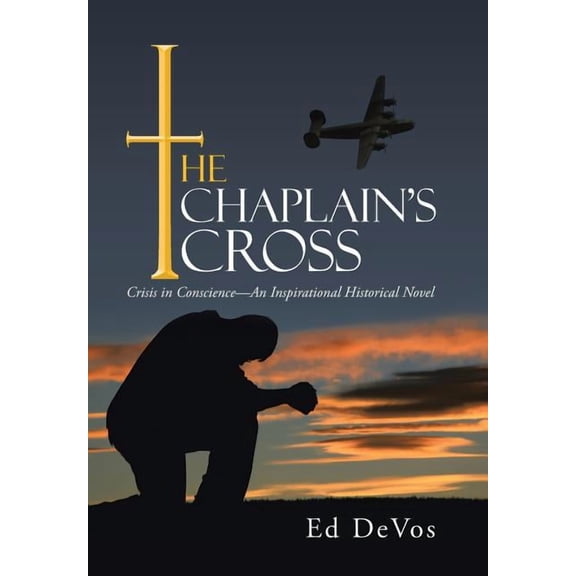 The Chaplain's Cross: Crisis in Conscience-An Inspirational Historical Novel, (Hardcover)