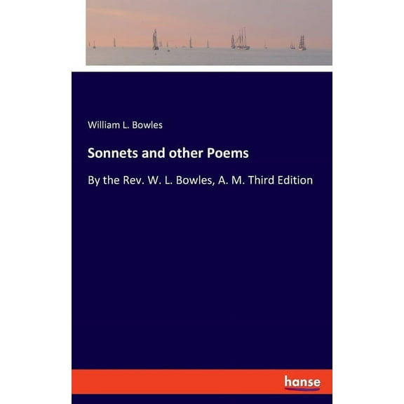Sonnets and other Poems: By the Rev. W. L. Bowles, A. M. Third Edition, (Paperback)