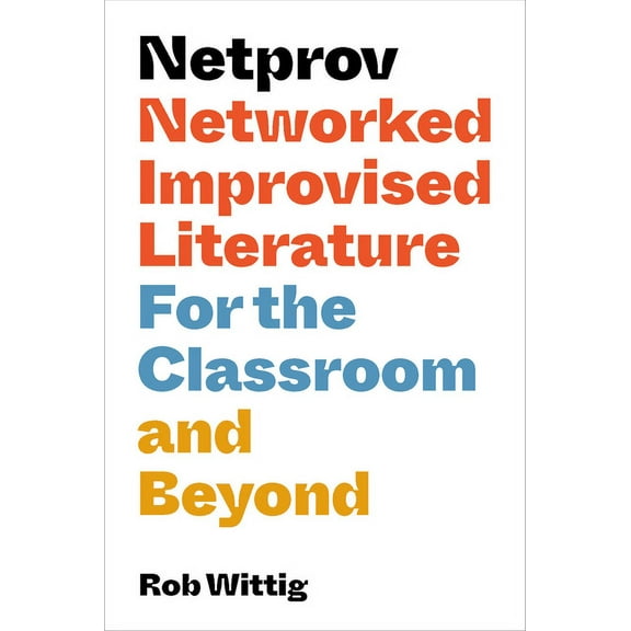 Netprov: Networked Improvised Literature for the Classroom and Beyond, (Paperback)