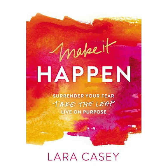 Make It Happen: Surrender Your Fear. Take the Leap. Live on Purpose., (Paperback)