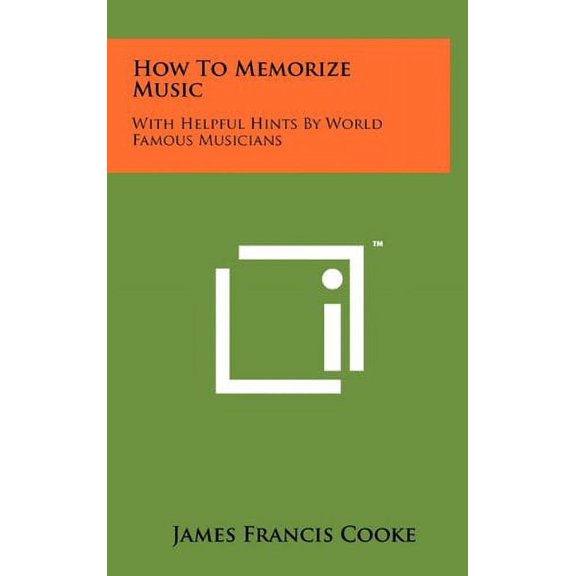 How To Memorize Music: With Helpful Hints By World Famous Musicians Hardcover 1258005883 9781258005887 James Francis Cooke