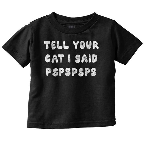 Funny Tell Your Cat I Said Psps Joke Toddler Boy Girl T Shirt Infant Toddler Brisco Brands 6M