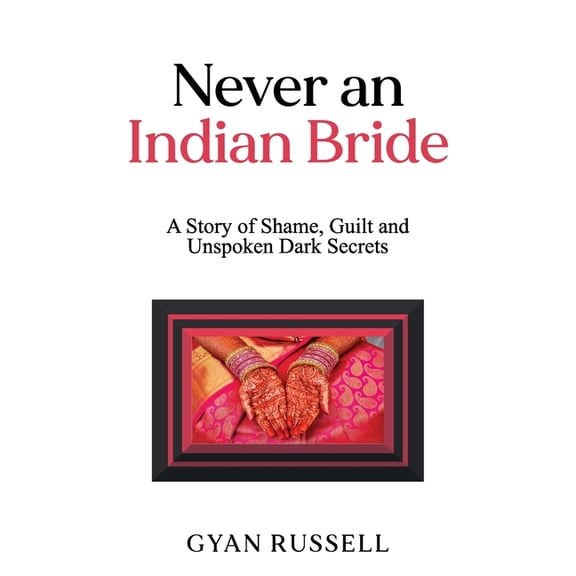 Never an Indian Bride: A Story of Shame, Guilt and Unspoken Dark Secrets, (Paperback)