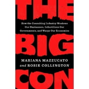 The Big Con: How the Consulting Industry Weakens Our Businesses, Infantilizes Our Governments, and Warps Our Economies -- Mariana Mazzucato
