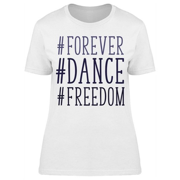 Hashtag Forever Dance Freedom T-Shirt Women -Image by Shutterstock, Female Medium