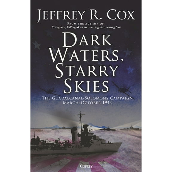Dark Waters, Starry Skies: The Guadalcanal-Solomons Campaign, March-October 1943, (Hardcover)
