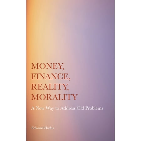 Money Finance Reality Morality: A New Way to Address Old Problems (Hardcover)