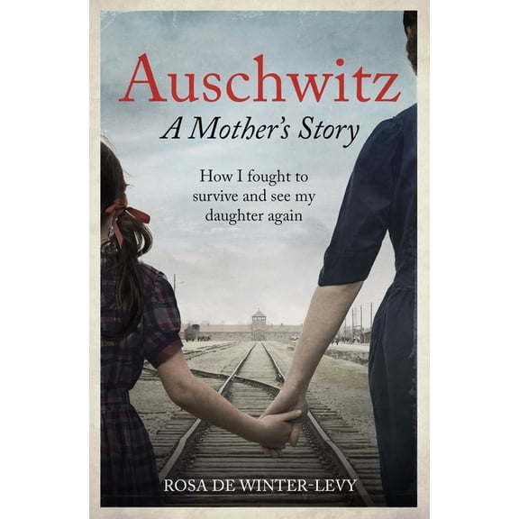 Auschwitz: A Mother's Story: How I Fought to Survive and See My Daughter Again, (Paperback)