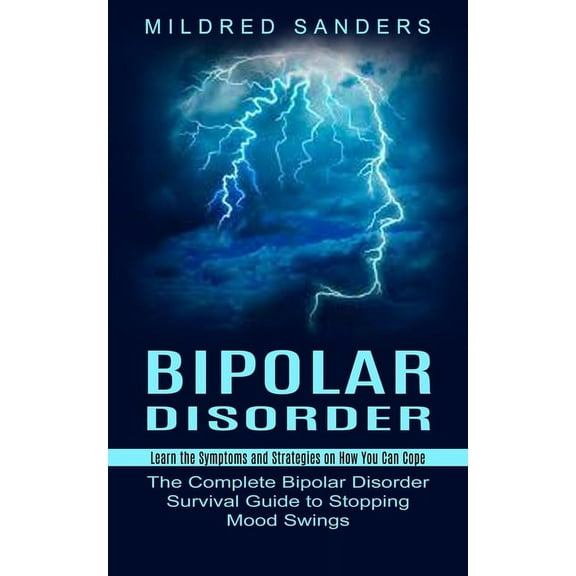 Bipolar Disorder: Learn the Symptoms and Strategies on How You Can Cope (The Complete Bipolar Disorder Survival Guide to, (Paperback)